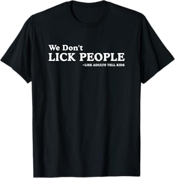 We Don't Lick People Lies Adults Tell Kids Funny Saying T-Shirt
