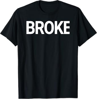 That Says Broke Shirt - A Design That Says Broke T-Shirt