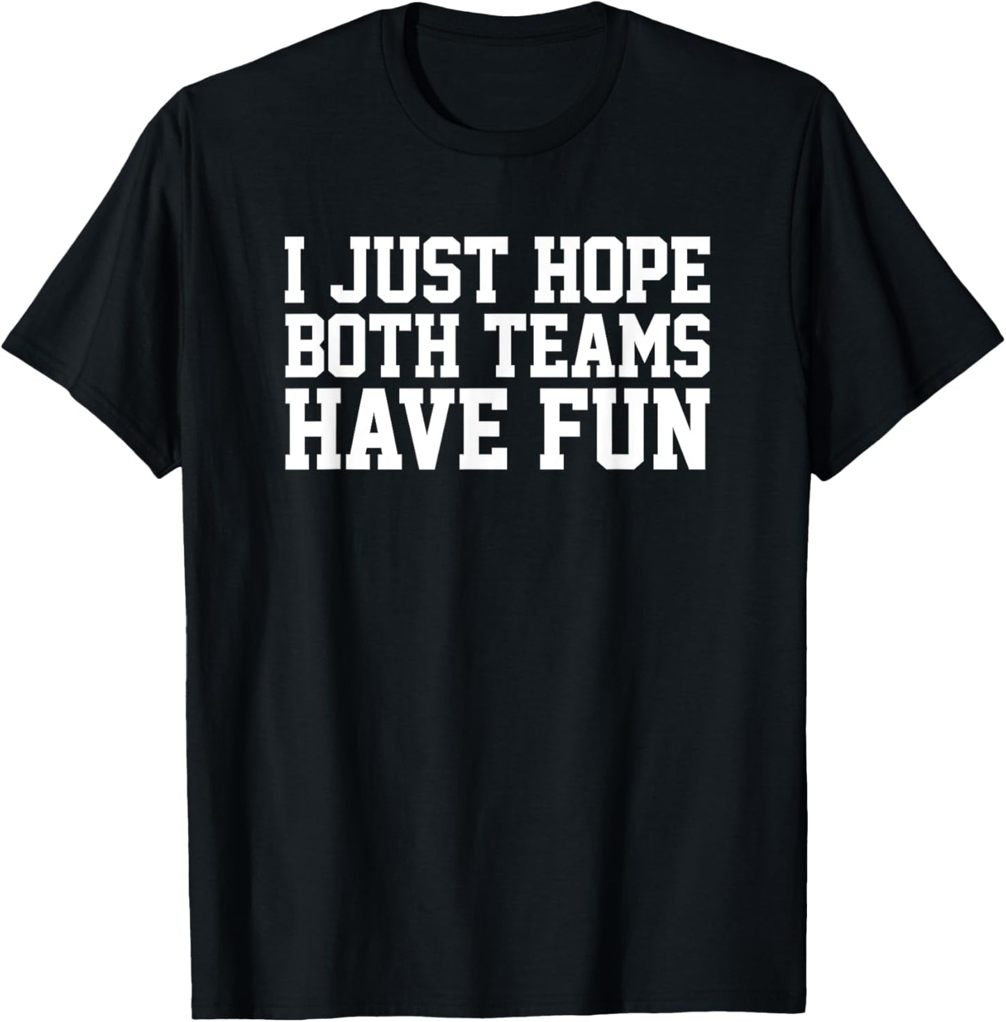 I Just Hope Both Teams Have Fun T-Shirt
