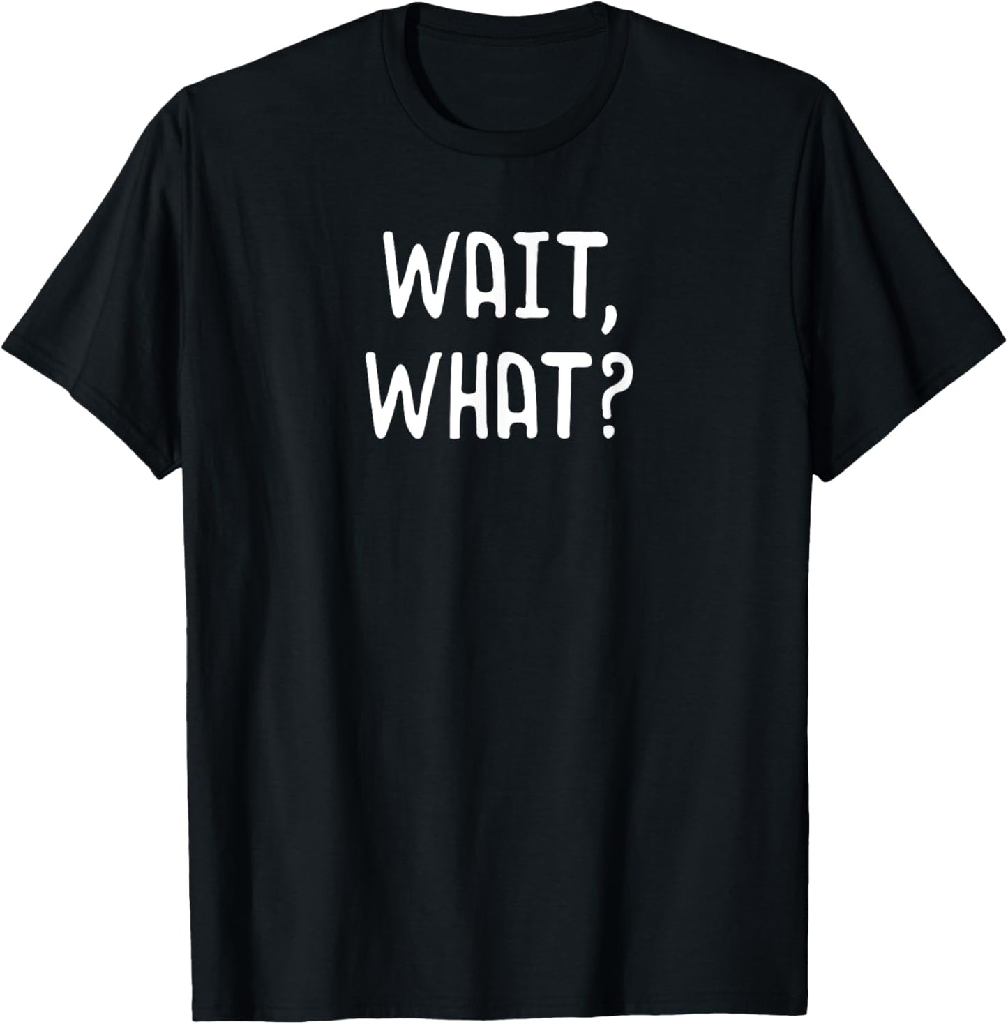 Wait What? - Popular Slang Quote Gift for Teens T-Shirt