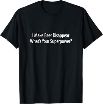 I Make Beer Disappear - What's Your Superpower? - T-Shirt