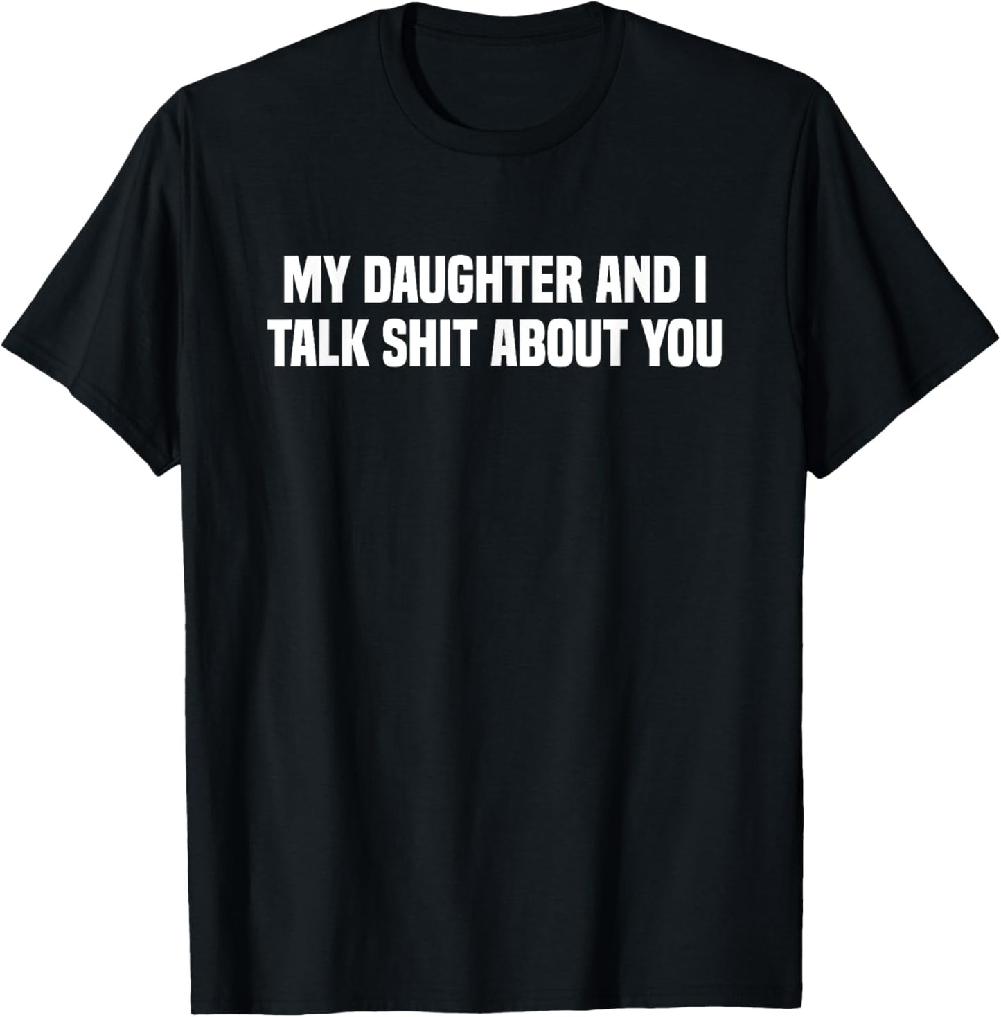 My Daughter And I Talk Shit About You T-Shirt