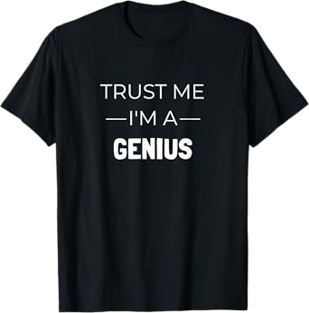 TRUST ME I'M A GENIUS Funny T-Shirt Gift T-Shirt