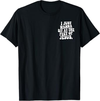 Retro I Just Wanna Sit At The Feet Of Jesus Christian T-Shirt