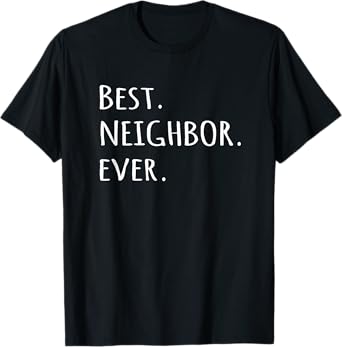 Best Neighbor Ever T-shirt - fun friend next door tshirt tee T-Shirt