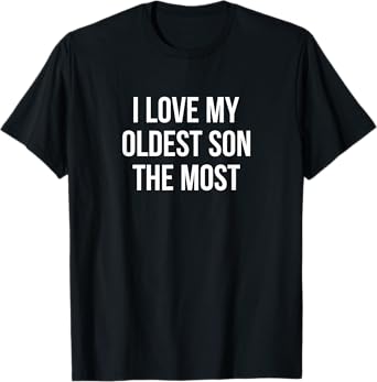 I Love My Oldest Son The Most - T-Shirt