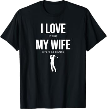 I Love it when my Wife lets me go Golfing - Funny Shirt Men T-Shirt