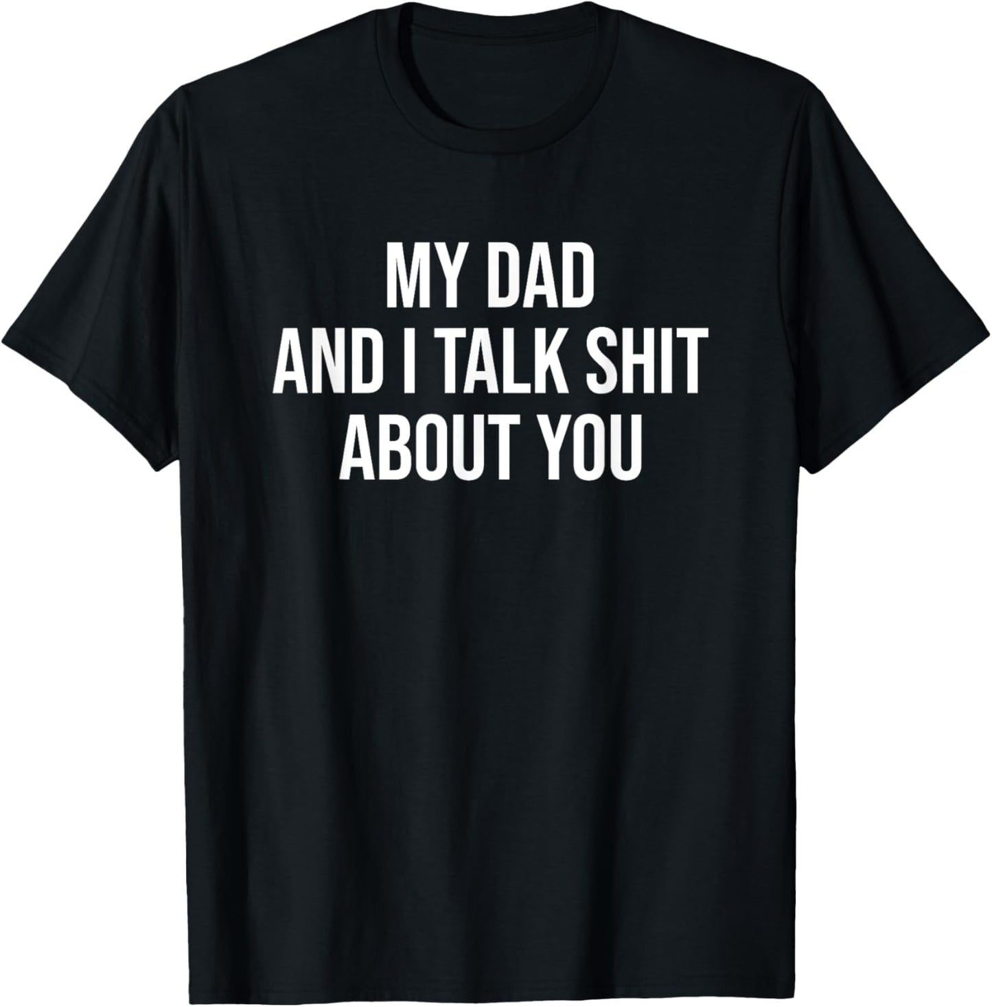 My Dad and I Talk Sh t About You Funny Son and Daughter Gift T-Shirt