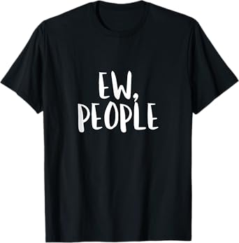 Ew People T Shirt Eww Funny Introvert Birthday Gift Idea Tee T-Shirt