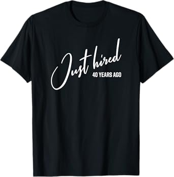 Just Hired 40 Years Ago Funny 40th Work Anniversary Jubilee T-Shirt