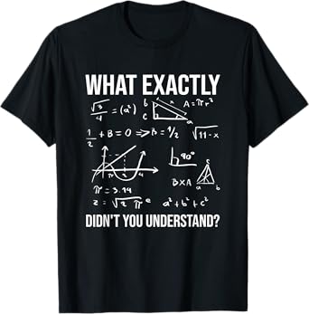 What exactly did you not understand? Funny math teacher? Men Women Kids T-Shirt