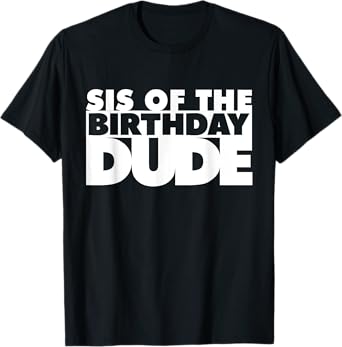 Sis Of The Birthday Dude Sister Of The Birthday Dude Cousin T-Shirt