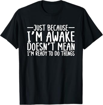 Teens Funny Just Because I'm Awake Sarcastic Teen Girl Boy T-Shirt