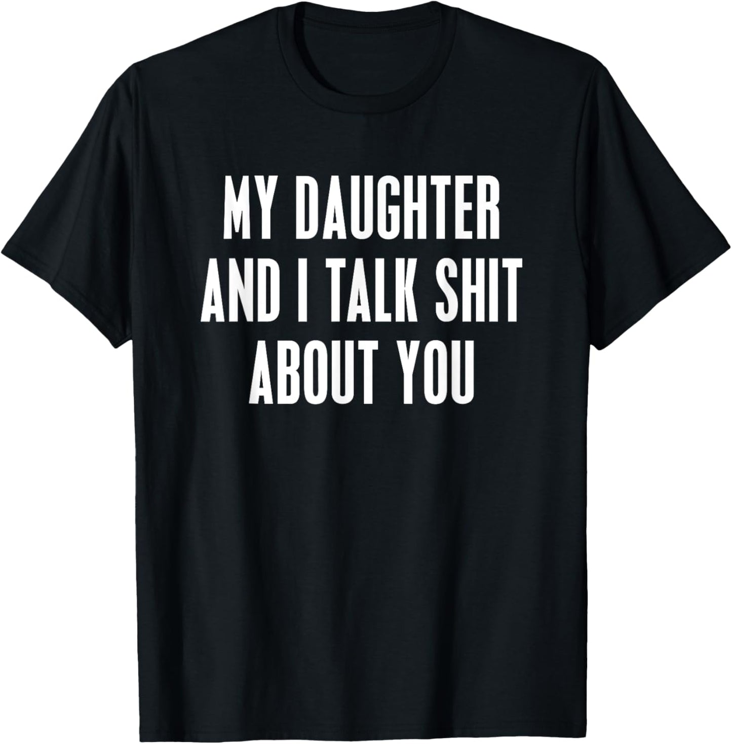 My Daughter and I Talk Shit About You Funny Gift For Mom Dad T-Shirt