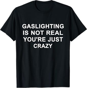 Gaslight Gaslighting Gatekeep Is Not Real You Are Crazy T-Shirt