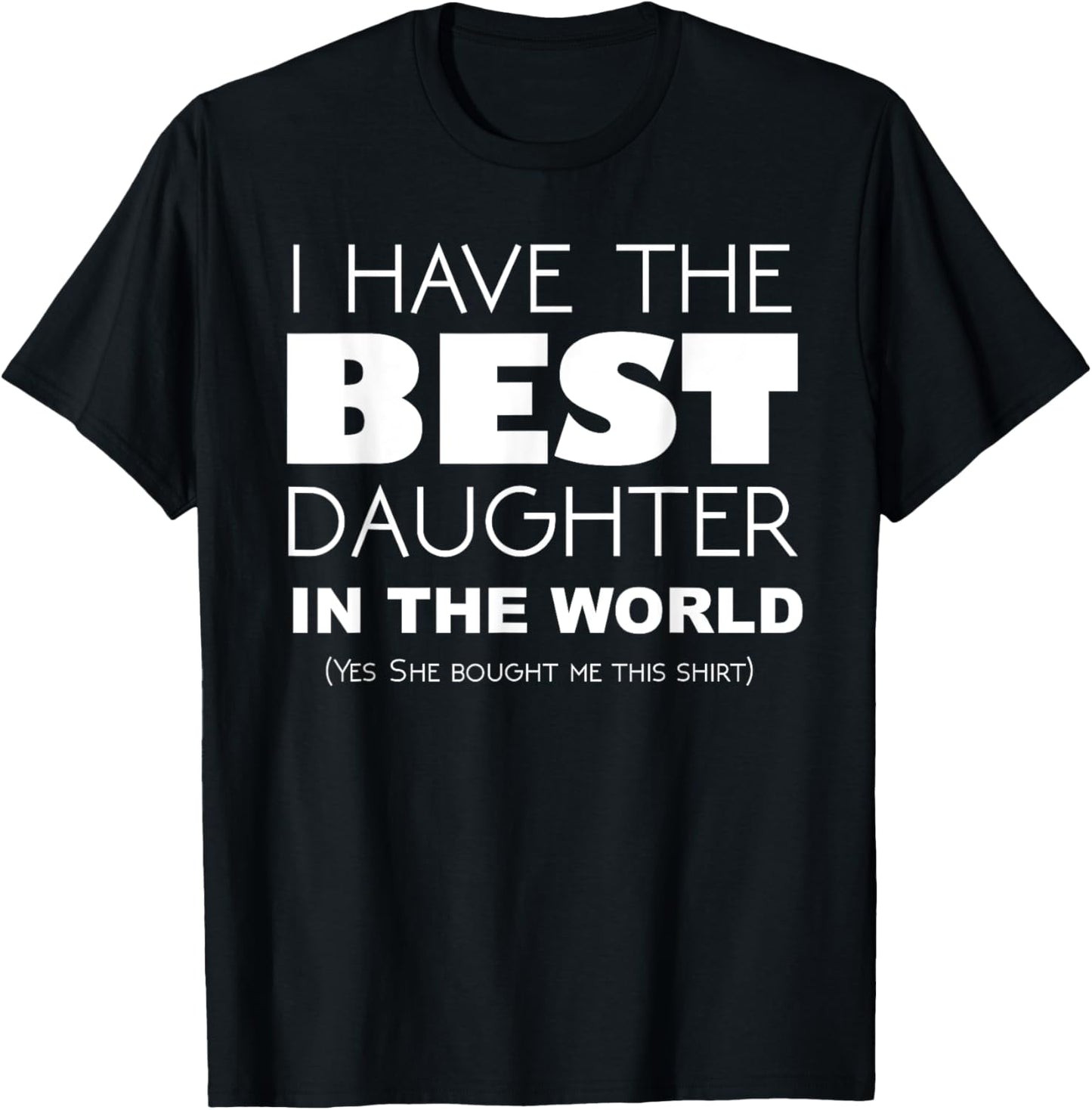 Funny I Have The Best Daughter In The World T-Shirt T-Shirt