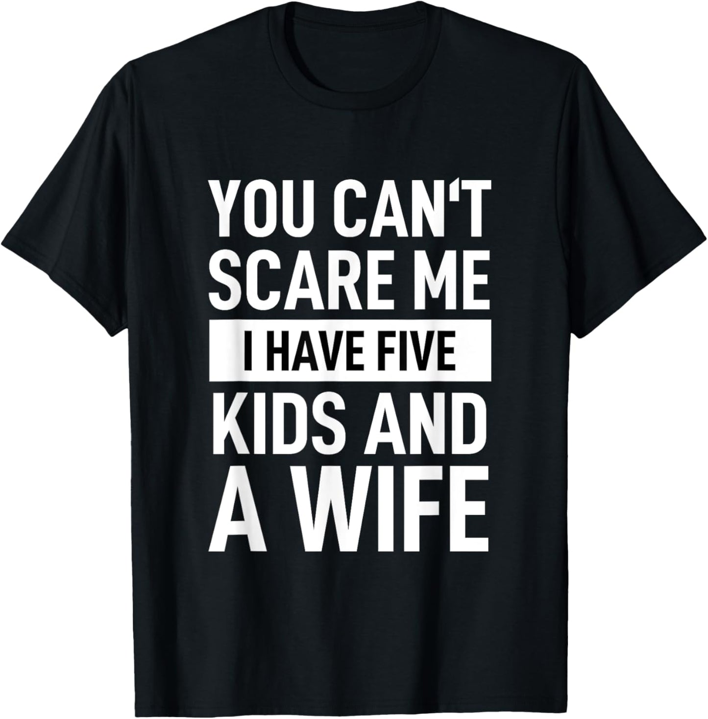 Father Dad Day You Cant Scare Me I Have Five Kids And A Wife T-Shirt