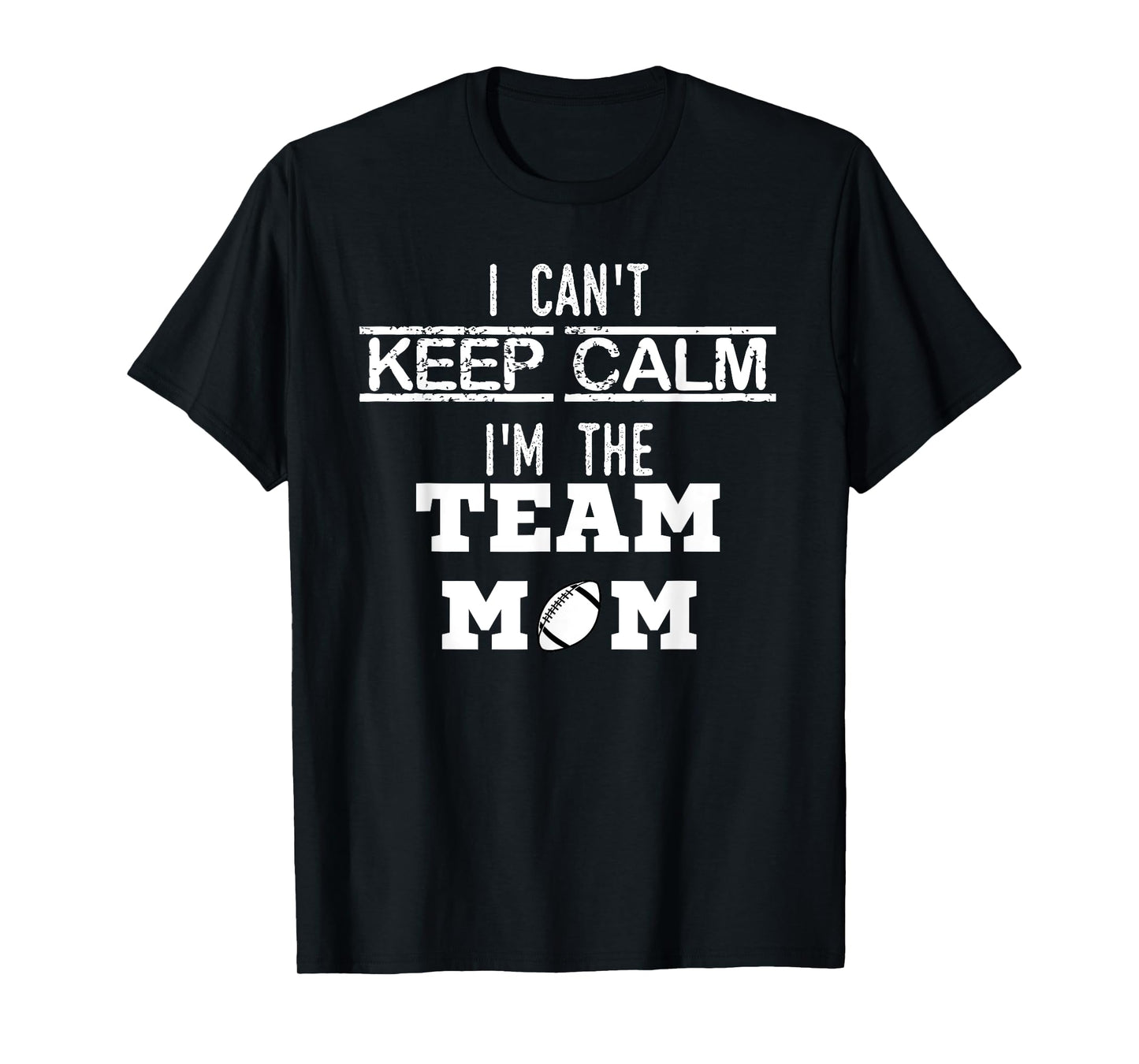 I Can't Keep Calm I'm The Team MOM youth sports football T T-Shirt