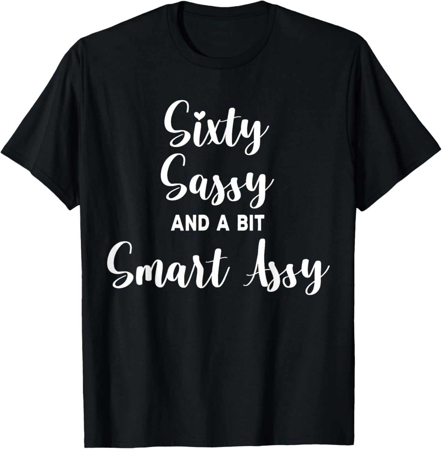 Sixty Sassy and a Bit Smart Assy 60th Birthday for Women T-Shirt