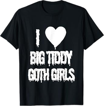 I Love Big Tiddy Goth Girl Apparel T-Shirt