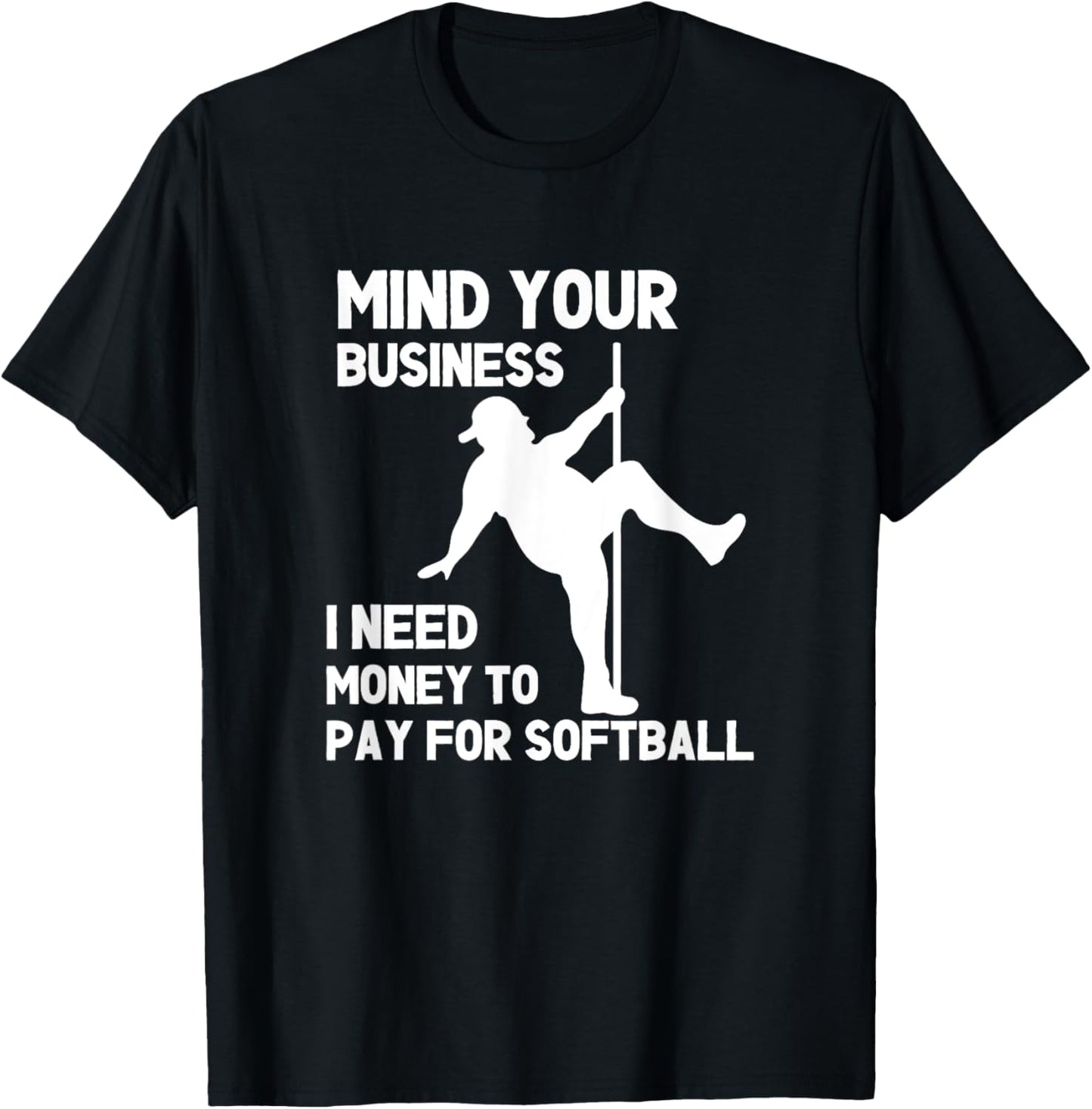 Mind Your Business I Need Money To Pay For Softball Dad T-Shirt