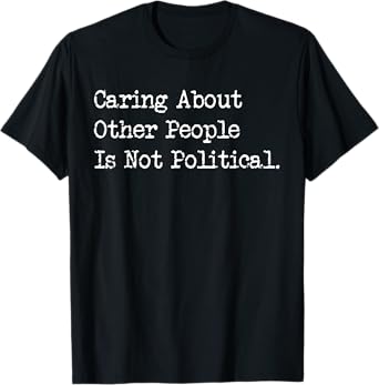 Caring About Others Is Not Political Funny Compassion T-Shirt