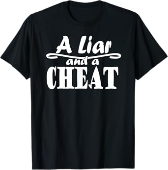 A Liar and a Cheat Cheating Cheater Who Lies T-Shirt