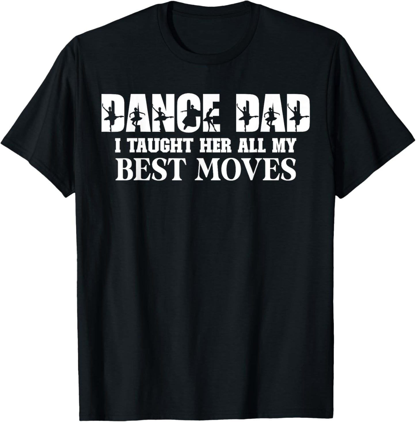 Dance Dad I Taught Her All My Best Moves Funny Dance Dad T-Shirt