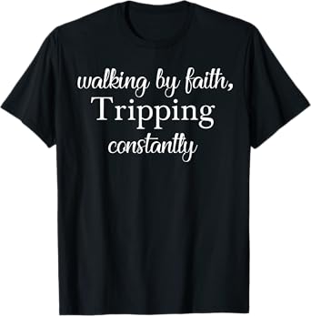 Walking By Faith Tripping Constantly Christian Bible Quotes T-Shirt