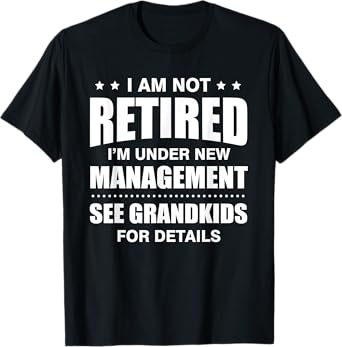 I am not retired I'm under new management see grandkids T-Shirt