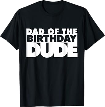Dad Of The Birthday Dude Father Of The Bday Dude Daddy Papa T-Shirt
