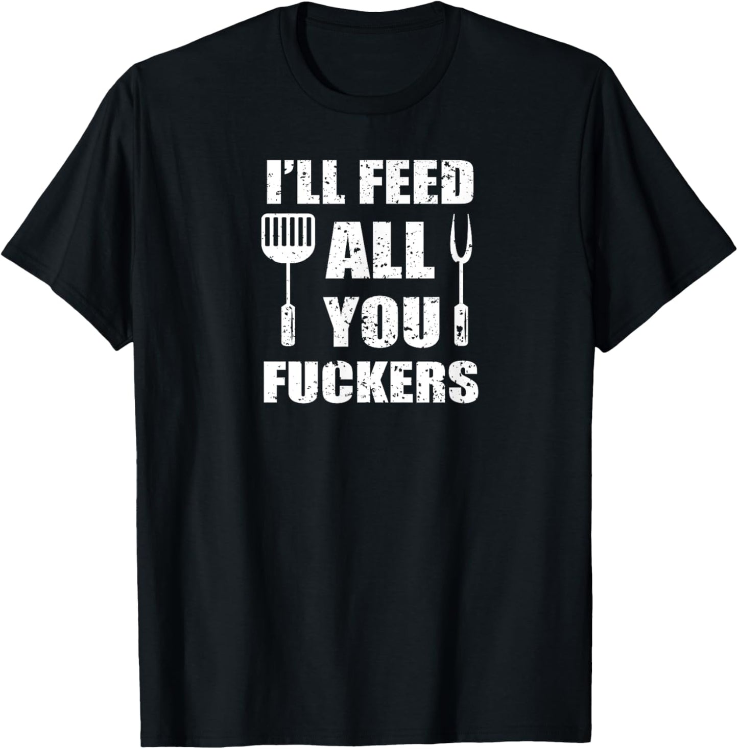 BBQ Dad Joke I'll Feed All You Fuckers Barbecue Cookout Chef T-Shirt