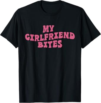 My GF Bites Funny My Girlfriend Bites Shirt T-Shirt