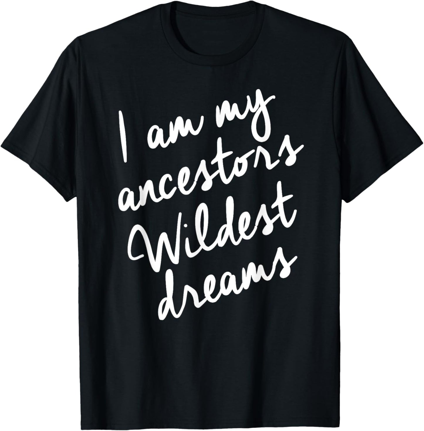 Black History Month Shirts Women, Ancestors Wildest Dreams T-Shirt
