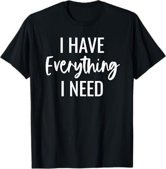 I Have Everything I Need I Am Everything Matching Couples T-Shirt