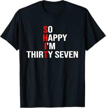 So Happy I'm Thirty Seven Funny 37 Years Old 37th Birthday T-Shirt