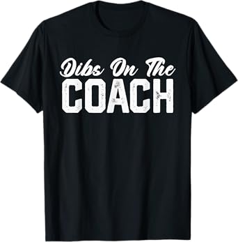 Dibs On The Coach Softball Baseball Football Soccer Coach T-Shirt
