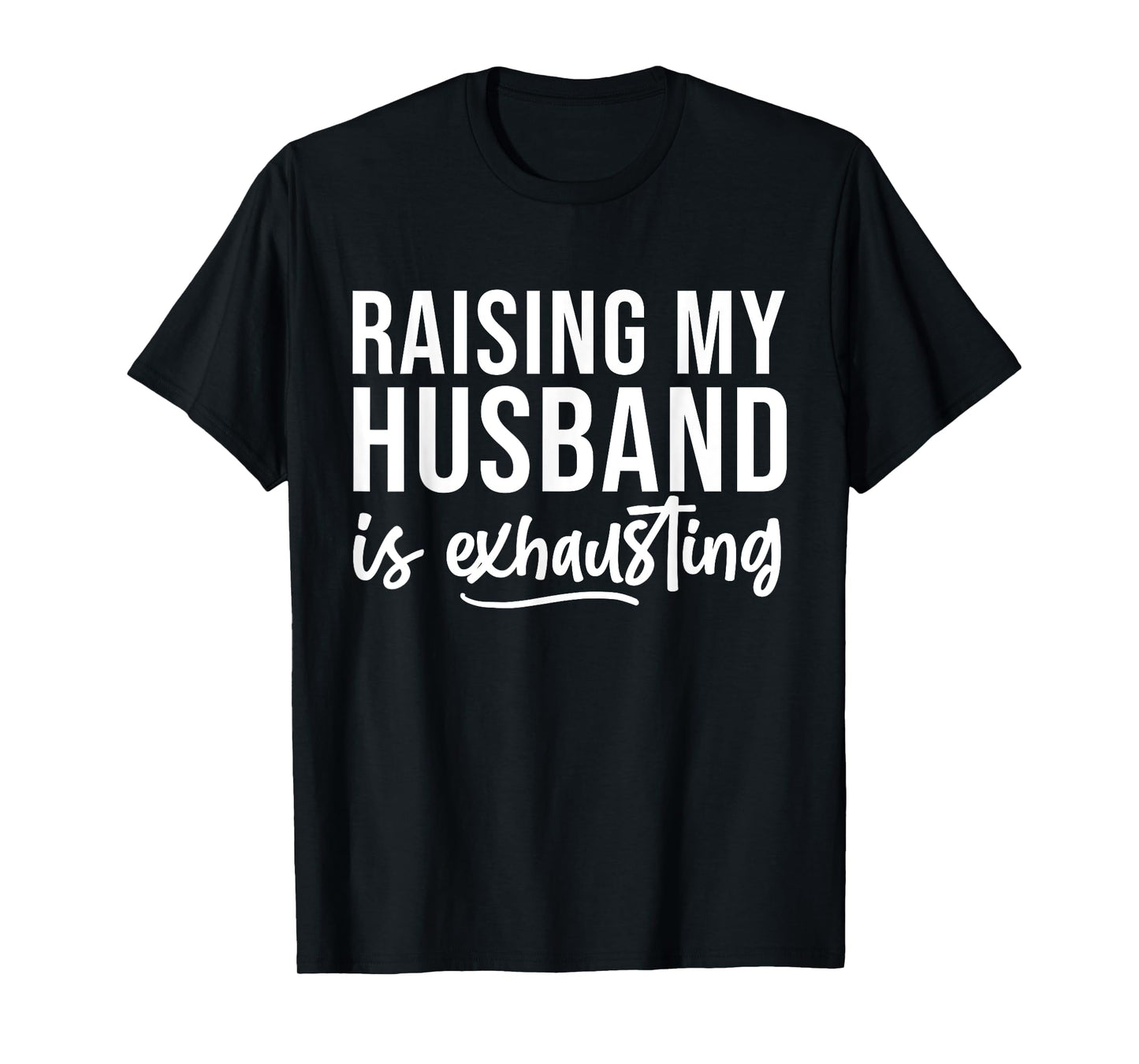 Raising My Husband Is Exhausted Funny Wife Sarcastic Saying T-Shirt