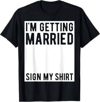 I'm Getting Married Sign My Shirt Funny Marriage Party T-Shirt