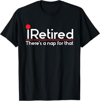 iRetired There's a Nap for that - Retirement Retiree Pension T-Shirt