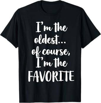 I'm The Oldest Of Course I'm The Favorite T-Shirt