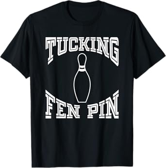 Tucking Fen Pin Funny Bowling Shirt League T-Shirt Ten Pin T-Shirt
