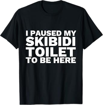 I Paused My Skibidi Toilet To Be Here Funny Slang T-Shirt