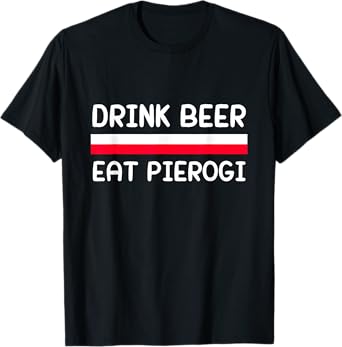 Drink Beer Eat Pierogi Poland Flag Polish Culture Gift T-Shirt