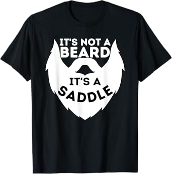 It's Not A Beard It's A Saddle - Beard Lover & Facial Hair T-Shirt