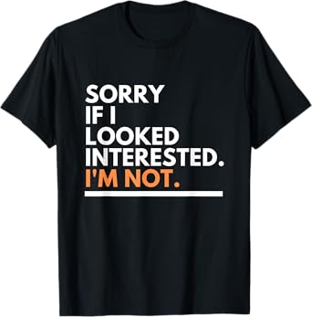 Sorry If i Look Interested. I'm Not Sarcasm T-Shirt