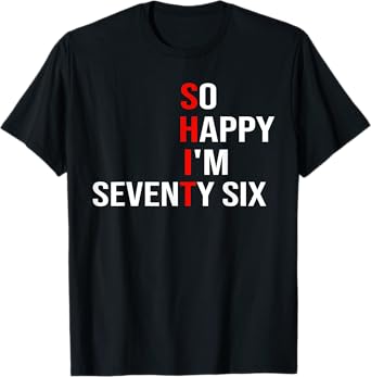 So Happy I'm Seventy Six Funny 76 Years Old 76th Birthday T-Shirt