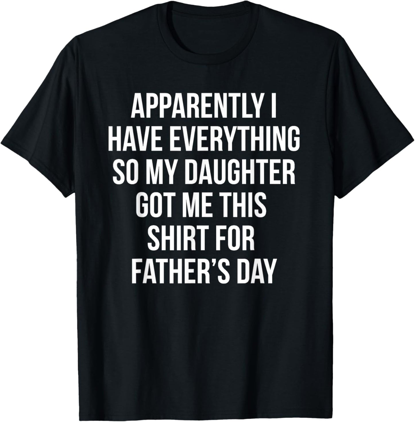 Funny Father's Day Gift for Dad Who Has Everything Sarcasm T-Shirt