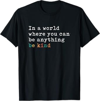 In A World Where You Can Be Anything Be Kind T-Shirt