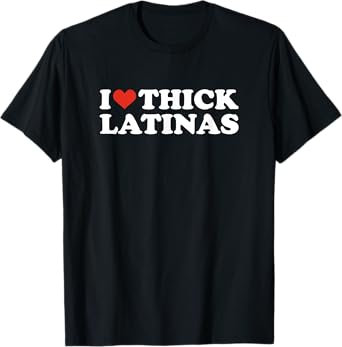 I Love Thick Latinas T-Shirt